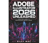 Adobe Illustrator 2026 Unleashed: From First Shape to Professional Design Career