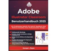 Adobe Illustrator Classroom Benutzerhandbuch 2025: Ein Praktisches Schritt Für Schritt Handbuch Zum Sicheren Erstellen Ihrer Professionellen Designs