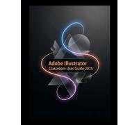 Adobe Illustrator Classroom User Guide 2025: Atemberaubende Vektoren mit Adobe Illustrator erstellen