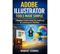Adobe Illustrator Tools Made Simple: A Step-by-Step Technical Guide for Beginners