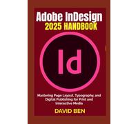 Adobe InDesign 2025 Handbook: Mastering Page Layout, Typography, and Digital Publishing for Print and Interactive Media