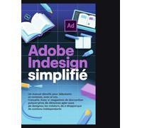 Adobe InDesign simplifié: Un manuel détaillé pour débutants et seniors, avec des conseils et des astuces. Conception de livres, de magazines et de ... les créateurs de contenu et les indépendants