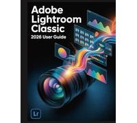 Adobe Lightroom Classic 2026 USER GUIDE: Die wahren Antworten auf Ihre Fragen