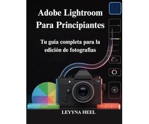 Adobe Lightroom Para Principiantes: Tu guía completa para la edición de fotografías