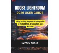 Adobe Lightroom User Guide (2026): A Step-by-Step Beginner-Friendly Guide to Photo Editing, Organization, and Workflow