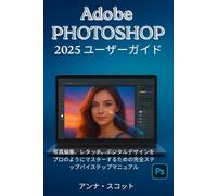 Adobe Photoshop 2025 ユーザーガイド: 写真編集、レタッチ、デジタルデザインをプロのようにマスターするための完全ステップバイステップマニュアル
