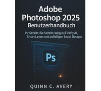 Adobe Photoshop 2025 Benutzerhandbuch: Ihr Schritt-für-Schritt-Weg zu Firefly AI, Smart Layers und auffälligen Social Designs