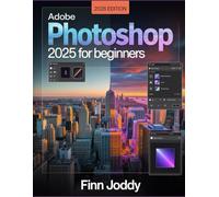 Adobe Photoshop 2025 For Beginners: Complete Guide for Editing, Designing, and Enhancing Photos for Designers, Photographers, and Digital Artists