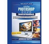 Adobe Photoshop 2026 Benutzerhandbuch: Verwandeln Sie Ihre kreativen Ideen in wunderschöne Visualisierungen - mit illustrierten Techniken für alle Könnensstufen