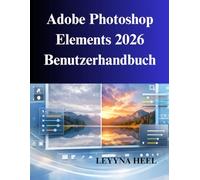 Adobe Photoshop Elements 2026 Benutzerhandbuch: Ein praktisches Handbuch zur Fotobearbeitung