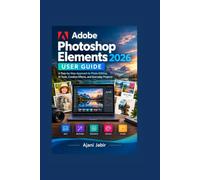 Adobe Photoshop Elements 2026 USER GUIDE: A Step-by-Step Approach to Photo Editing, AI Tools, Creative Effects, and Everyday Projects: 9