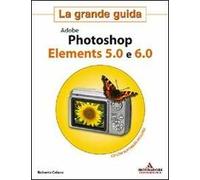 Adobe Photoshop Elements 5.0 e 6.0. La grande guida. Ediz. illustrata. Con CD-ROM