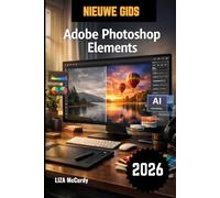 Adobe Photoshop Elements Gebruikershandleiding 2026: De complete stapsgewijze handleiding om AI-tools, professionele fotobewerking en grafische ontwerpprojecten met gemak onder de knie te krijgen.