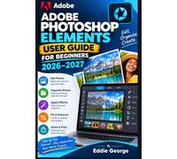 ADOBE PHOTOSHOP ELEMENTS USER GUIDE FOR BEGINNERS 2026-2027