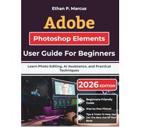 Adobe Photoshop Elements User Guide For Beginners: Learn Photo Editing, AI Assistance, and Practical Techniques