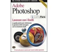 Adobe Photoshop. Lavorare con i livelli. La guida pratica per ottimizzare la gestione delle immagini con lo strumento livelli. Con CD-ROM