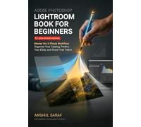 Adobe Photoshop Lightroom Book for Beginners (2026 Updated Edition): The Complete Photographer's System: Master the 3-Phase Workflow: Organize Your Catalog, Perfect Your Edits, and Share Your Vision