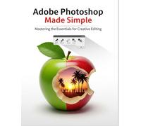 Adobe Photoshop Made Simple: A complete guide that will make it easy for beginners to operate Adobe Photoshop