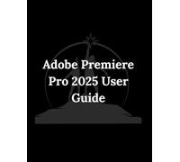Adobe Premiere Pro 2025 User Guide: A Practical, Step-by-Step Guide