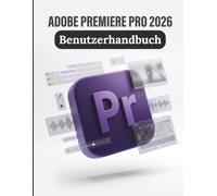 Adobe Premiere Pro 2026 Benutzerhandbuch: Der ultimative Leitfaden für filmischen Schnitt, KI-Workflows der nächsten Generation und den Aufbau eines profitablen Freelance-Unternehmens