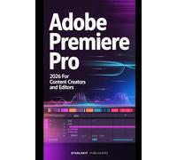 Adobe Premiere Pro 2026 for Content Creators and Editors: Detailed Instructions, Tools, Techniques, and Workflow Tips for Confident Video Editing