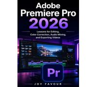 Adobe Premiere Pro 2026: Lessons for Editing, Color Correction, Audio Mixing, and Exporting Videos