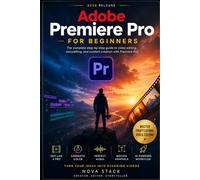 Adobe Premiere Pro for Beginners: Edit Faster, Think Like a Pro, and Create Cinematic Videos Without Confusion