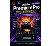 Adobe Premiere Pro For Beginners: Stop Making Boring Videos: The Dummy-Proof Guide to Viral Editing