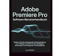 Adobe Premiere Pro Software-Benutzerhandbuch: Meistern Sie die professionelle Videobearbeitung vom Anfänger zum Profi mit den wichtigsten Werkzeugen und intelligenten Arbeitsabläufen.