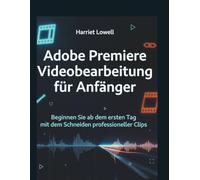 Adobe Premiere Videobearbeitung für Anfänger: Beginnen Sie ab dem ersten Tag mit dem Schneiden professioneller Clips.