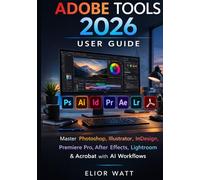Adobe Tools 2026 User Guide: The Complete Practical Manual For Photoshop, Illustrator, InDesign, Premiere Pro, After Effects, Lightroom, and Acrobat - ... and Professional Production Systems.