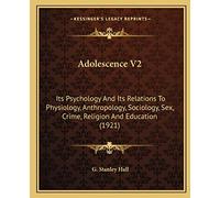 Adolescence V2: Its Psychology And Its Relations To Physiology, Anthropology, Sociology, Sex, Crime, Religion And Education (1921)