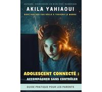 ADOLESCENT CONNECTÉ : ACCOMPAGNER SANS CONTRÔLER: Guide pratique pour les parents