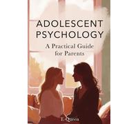 ADOLESCENT PSYCHOLOGY: A Practical Guide for Parents