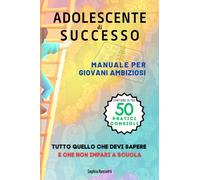 ADOLESCENTE DI SUCCESSO: MANUALE PER ADOLESCENTI AMBIZIOSI, per sviluppare le capacità di adattamento a questo scenario in costante evoluzione!