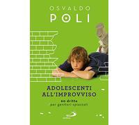 Adolescenti all'improvviso. 60 dritte per genitori spiazzati - Poli Osvaldo