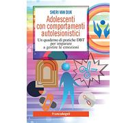 Adolescenti con comportamenti autolesionistici. Un quaderno di pratiche DBT per imparare a gestire le emozioni