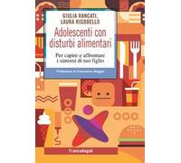 Adolescenti con disturbi alimentari. Per capire a affrontare i disturbi di tuo figlio