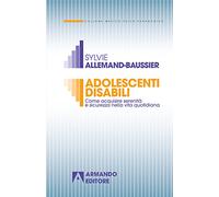 Adolescenti disabili. Come acquisire serenità e sicurezza nella vita quotidiana: Medico-psicopedagogica