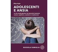 Adolescenti e ansia. In che modo genitori ed educatori possono notare, esplorare, assistere e rassicurare