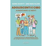 Adolescenti e cibo. Alimentiamo le menti. L'importanza di una alimentazione sana per programmare un futuro di benessere