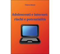 Adolescenti e internet: rischi e potenzialità, Chiara Mussi, 2015, Youcanprint