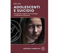 Adolescenti e suicidio. Riconoscere i segnali, creare il dialogo e condividere la speranza
