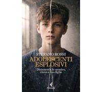 Adolescenti esplosivi. Disinnesca lo scontro, ritrova tuo figlio - Rossi Stefano