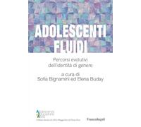 Adolescenti fluidi. Percorsi evolutivi dell'identità di genere - Bignamini...
