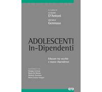 Adolescenti in-dipendenti. Educare tra vecchie e nuove dipendenze