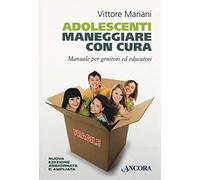 Adolescenti. Maneggiare con cura. Manuale per genitori ed educatori