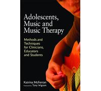 Adolescents, Music and Music Therapy: Methods and Techniques for Clinicians,