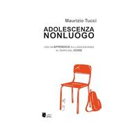 Adolescenza non luogo. Con un’appendice sull’adolescenza al tempo del COVID
