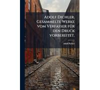 Adolf Dichler. Gesammelte Werke vom Verfasser fÃ1/4r den Druck vorbereitet.